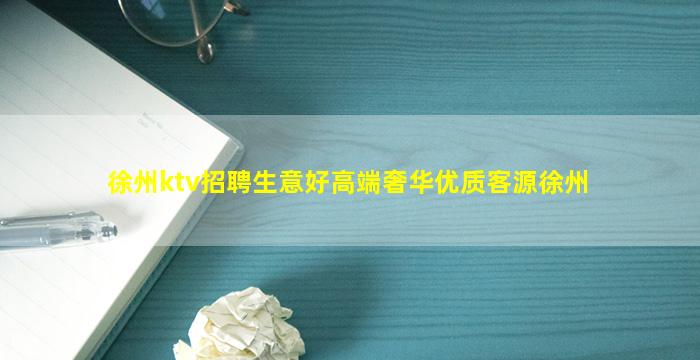 徐州ktv招聘生意好高端奢华优质客源徐州
